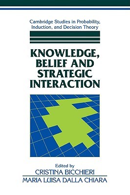 Knowledge, Belief, and Strategic Interaction (Cambridge Studies in Probability, Induction and Decision Theory)
