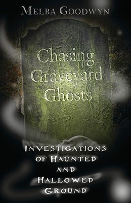 Chasing Graveyard Ghosts: Investigations of Haunted & Hallowed Ground (Paperback)
