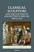 Classical Sculpture and the Culture of Collecting in Britain since 1760 (Classical Presences)