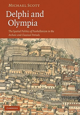 Delphi and Olympia: The Spatial Politics of Panhellenism in the Archaic and Classical Periods (Hardcover)