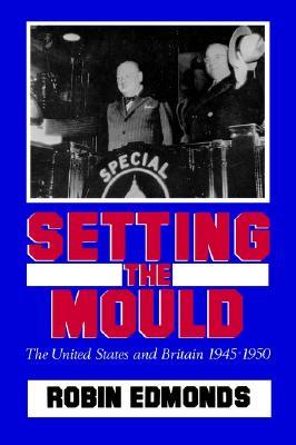 Setting the Mould: The United States and Britain 1945-1950 (Hardcover)