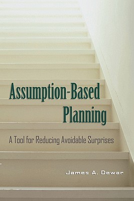 Assumption-Based Planning: A Tool for Reducing Avoidable Surprises (RAND Studies in Policy Analysis)