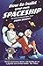 how-to-build-your-own-spaceship--the-science-of-mass-space-travel