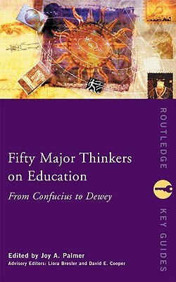 Fifty Major Thinkers on Education: From Confucius to Dewey (Routledge Key Guides)