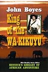 King of the Wa-Kikuyu: A True Story of Travel and Adventure in Africa