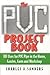 The PVC Project Book: 101 Uses for PVC Pipe in the Home, Garden, Farm and Workshop