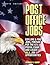 Post Office Jobs: Explore and Find Jobs, Prepare for the 473 Postal Exam, and Locate All Job Opportunities
