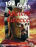 100 Facts - Ancient Greece: Take a Step Back in Time and Explore One of the World's Greatest Civilizations