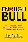 Enough Bull: How to Retire Well without the Stock Market, Mutual Funds, or Even an Investment Advisor