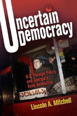 Uncertain Democracy: U.S. Foreign Policy and Georgia's Rose Revolution