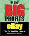 Make Big Profits on Ebay: Start Your Own Million $ Business Make Big Profits on Ebay: Start Your Own Million $ Business