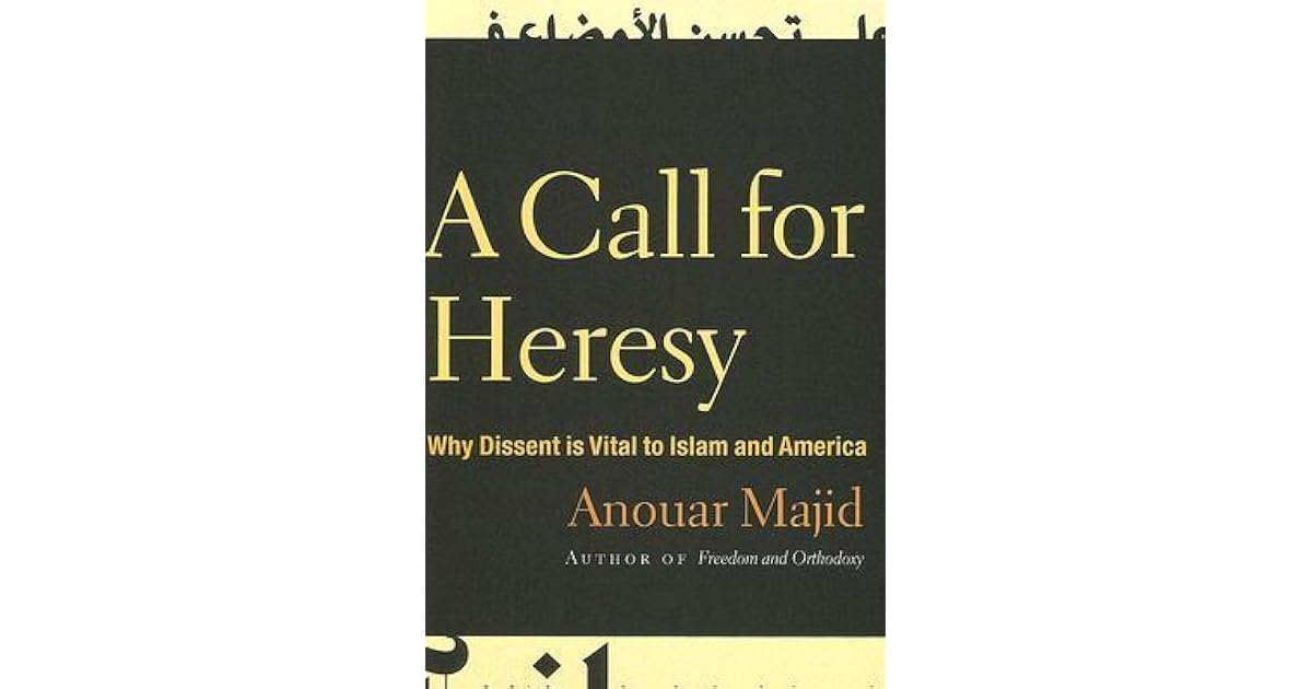 A Call For Heresy Why Dissent Is Vital To Islam And America By Anouar Majid A Call For Heresy Why Dissent Is Vital To Islam And America By Anouar Majid