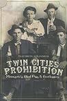 Twin Cities Prohibition: Minnesota Blind Pigs & Bootleggers