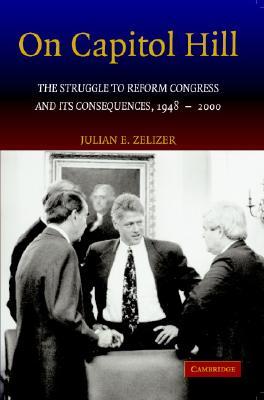 On Capitol Hill: The Struggle to Reform Congress and its Consequences, 1948–2000 (Paperback)