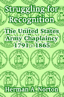 Struggling for Recognition: The United States Army Chaplaincy 1791 - 1865 (Paperback)