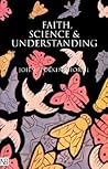 Faith, Science and Understanding Faith, Science and Understanding