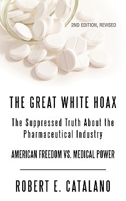 The Great White Hoax: The Suppressed Truth About the Pharmaceutical Industry- American Freedom and Medical Power, Revised Edition (Paperback)