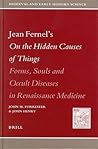 Jean Fernel's On the Hidden Causes of Things: Forms, Souls, and Occult Diseases in Renaissance Medicine (Medieval and Early Modern Philosophy and Science, 6)