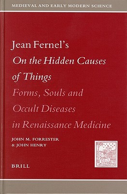 Jean Fernel's On the Hidden Causes of Things: Forms, Souls, and Occult Diseases in Renaissance Medicine (Medieval and Early Modern Philosophy and Science, 6)