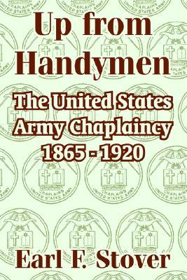 Up from Handymen: The United States Army Chaplaincy 1865 - 1920 (Paperback)