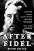 After Fidel: The Inside Story of Castro's Regime and Cuba's Next Leader