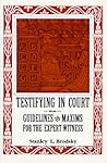 Testifying in Court: Guidelines and Maxims for the Expert Witness Testifying in Court: Guidelines and Maxims for the Expert Witness