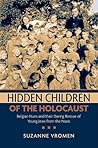 Hidden Children of the Holocaust: Belgian Nuns and their Daring Rescue of Young Jews from the Nazis Hidden Children of the Holocaust: Belgian Nuns and their Daring Rescue of Young Jews from the Nazis