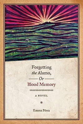 Forgetting the Alamo, Or, Blood Memory (Chicana Matters)