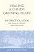 Healing a Child's Grieving Heart: 100 Practical Ideas for Families, Friends and Caregivers (Healing a Grieving Heart series)