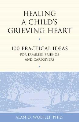 Healing a Child's Grieving Heart: 100 Practical Ideas for Families, Friends and Caregivers (Healing a Grieving Heart series)