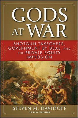 Gods at War: Shotgun Takeovers, Government by Deal, and the Private Equity Implosion (Hardcover)