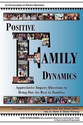 Positive Family Dynamics: Appreciative Inquiry Questions to Bring Out the Best in Families : An Encyclopedia of Positive Questions (Paperback)