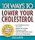 101 Ways to Lower Your Cholesterol: Easy Tips that Allow You to Take Control, Reduce Risk, and Live Longer