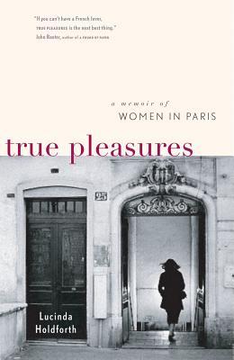 True Pleasures: A Memoir of Women in Paris (Hardcover)