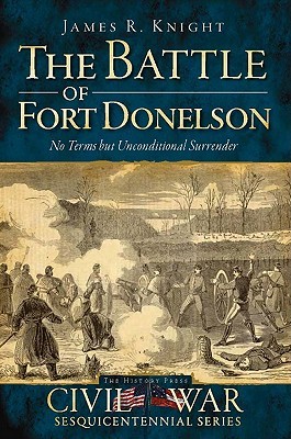 The Battle of Fort Donelson: No Terms But Unconditional Surrender (Civil War Sesquicentennial)