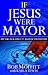 If Jesus Were Mayor: How Yo...