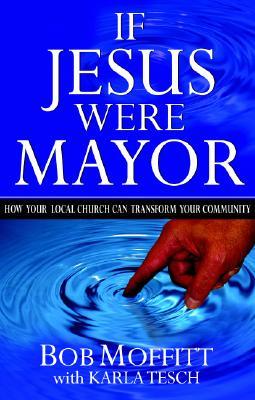 If Jesus Were Mayor: How Your Local Church Can Transform Your Community (Paperback)