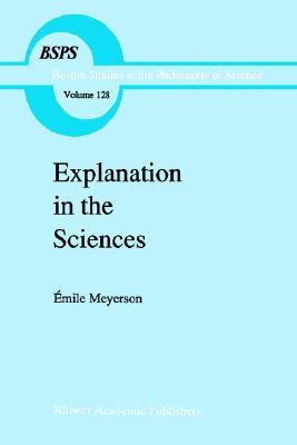 Explanation in the Sciences (Boston Studies in the Philosophy and History of Science, 128)