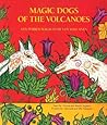 Magic Dogs of the Volcanoes / Los perros mágicos de los volcanes by Manlio Argueta