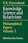 Knowledge, Science and Relativism (Philosophical Papers/Paul K. Feyerabend, Vol 3) Knowledge, Science and Relativism (Philosophical Papers/Paul K. Feyerabend, Vol 3)