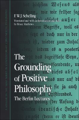 The Grounding of Positive Philosophy: The Berlin Lectures (Contemporary Contin Philosophy)