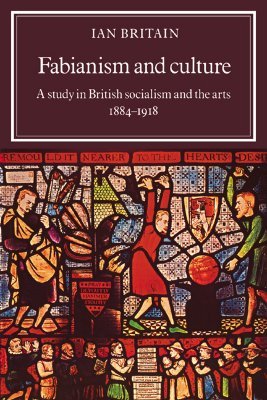 Fabianism and Culture: A Study in British Socialism and the Arts c1884–1918 (Paperback)