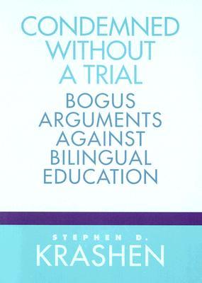 Condemned Without a Trial: Bogus Arguments Against Bilingual Education (Paperback)