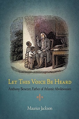 Let This Voice Be Heard: Anthony Benezet, Father of Atlantic Abolitionism (Hardcover)