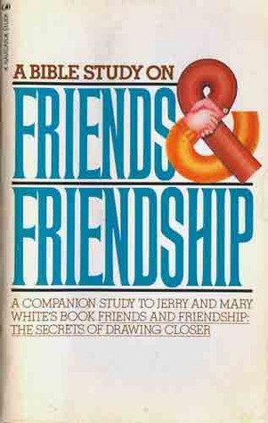 A Bible Study on Friends & Friendship: A Companion Study to Jerry and Mary White's Book - Friends and Friendship: The Secrets of Drawing Closer