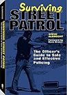 Surviving Street Patrol: The Officer's Guide to Safe and Effective Policing Surviving Street Patrol: The Officer's Guide to Safe and Effective Policing