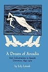 A Dream of Arcadia: Anti-Industrialism in Spanish LIterature, 1895–1905