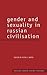 Gender and Sexuality in Russian Civilisation (Routledge Harwood Studies in Russian and European Literature)
