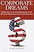 Corporate Dreams: Big Business in American Democracy from the Great Depression to the Great Recession