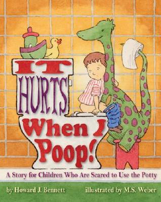 It Hurts When I Poop! a Story for Children Who Are Scared to Use the Potty (Hardcover)